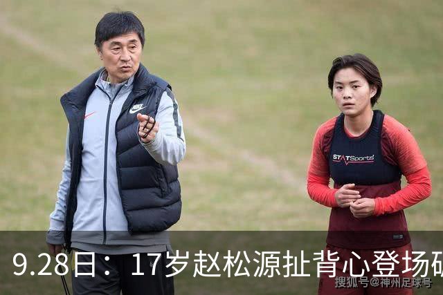 9.28日：17岁赵松源扯背心登场破国足最年轻纪录！王子铭13分钟戴帽3比0胜马尔代夫